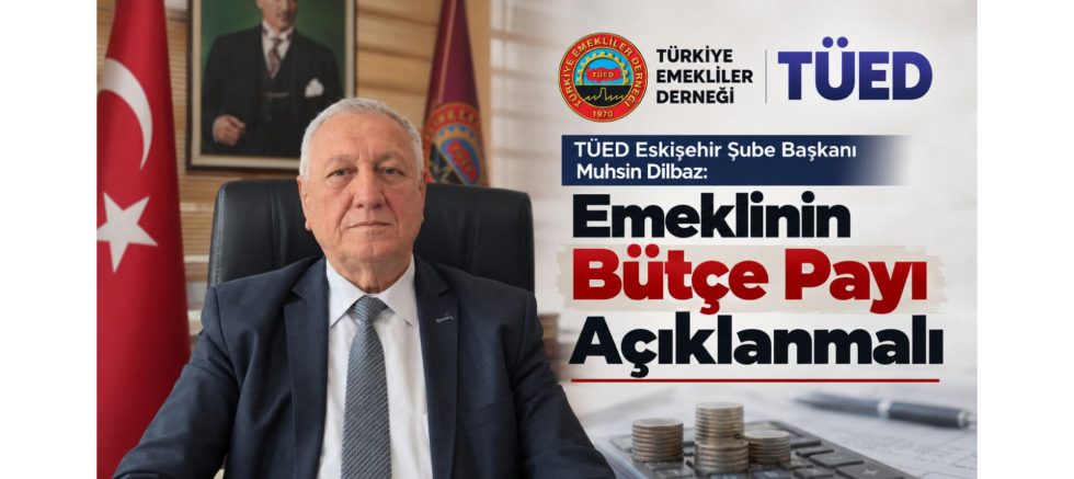 Başkan Muhsin Dilbaz: Emeklinin Bütçe Payı Açıklanmalı - GÜNDEM - İnternetin Ajansı