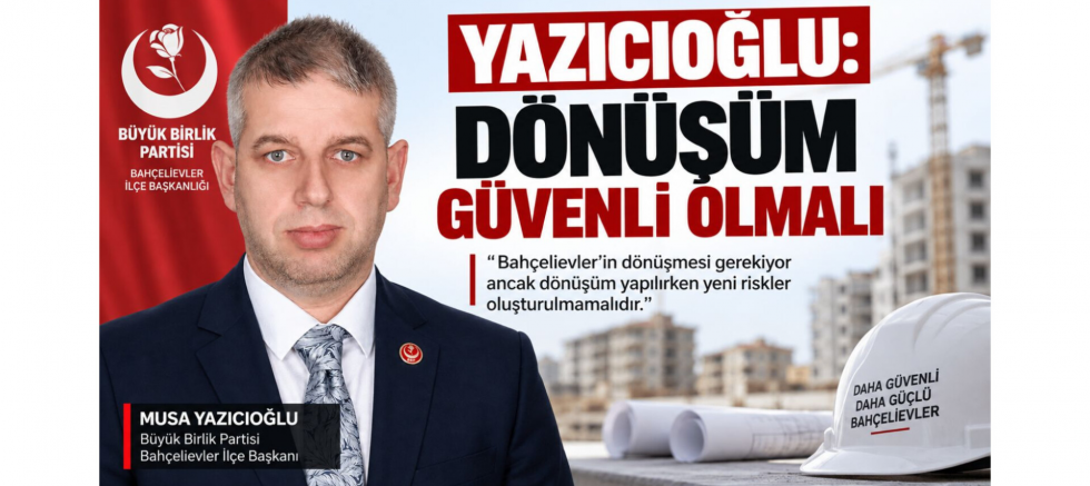 Yazıcıoğlu: Dönüşüm Güvenli Olmalı - GÜNDEM - İnternetin Ajansı